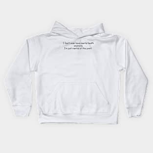 I Don't even have mental health anymore, I am just mental at this point Kids Hoodie